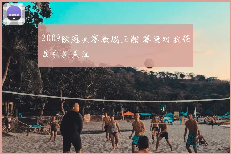 2009欧冠决赛激战正酣 赛场对抗强度引发关注