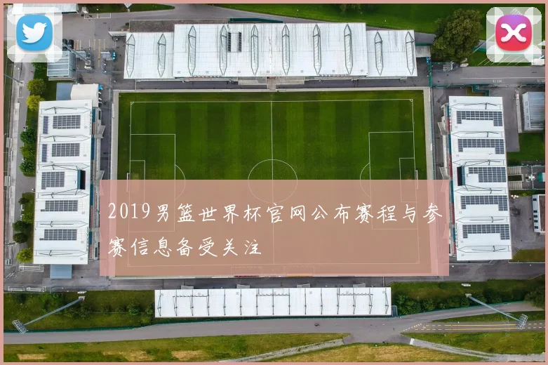 2019男篮世界杯官网公布赛程与参赛信息备受关注